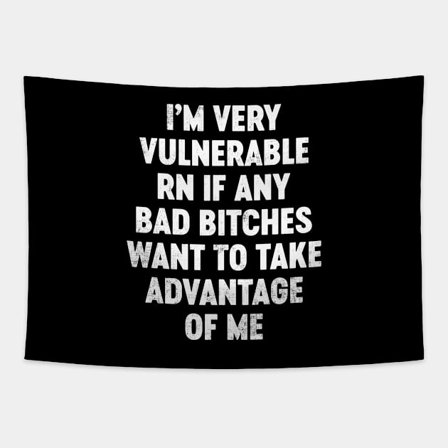 I'm Very Vulnerable RN If Any Bad Bitches Want To Take Advantage Of Me Funny Tapestry by tervesea