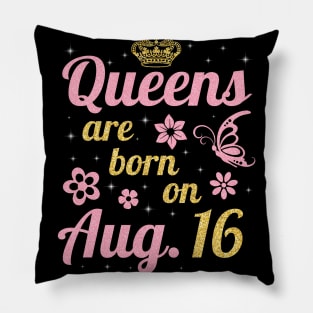 Queens Are Born On August 16 Happy Birthday To Me You Nana Mommy Sister Wife Daughter Pillow