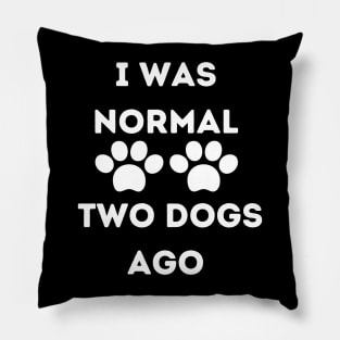 Funny Dog Lover - I Was normal Two Dogs Ago Pillow