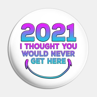 2021 I Thought You Would Never Get Here Smile Pin