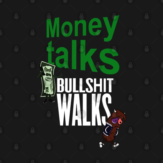 MONEY TALKS BULLSHIT WALKS by dopeazzgraphics