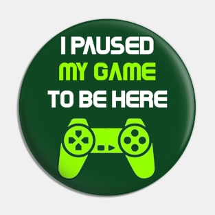 I Paused My Game to Be Here | Funny Video Gamer Humor Joke for Men Women T-Shirt Pin