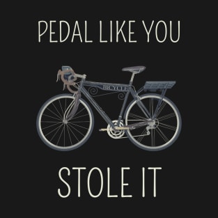 Pedal like you stole it T-Shirt