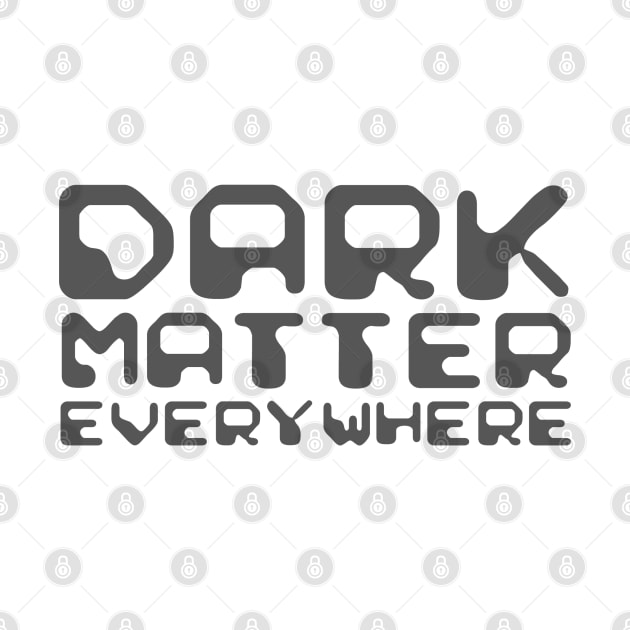 Dark Matter Everywhere by NewSignCreation