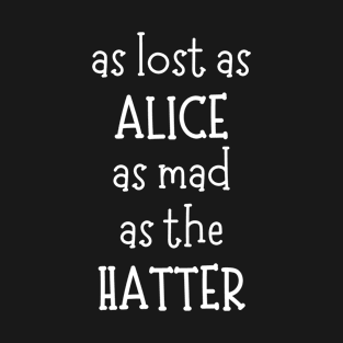 As Lost As Alice, As Mad As The Hatter T-Shirt