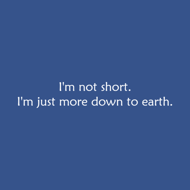 I'm not short. I'm just more down to earth. by MINNESOTAgirl