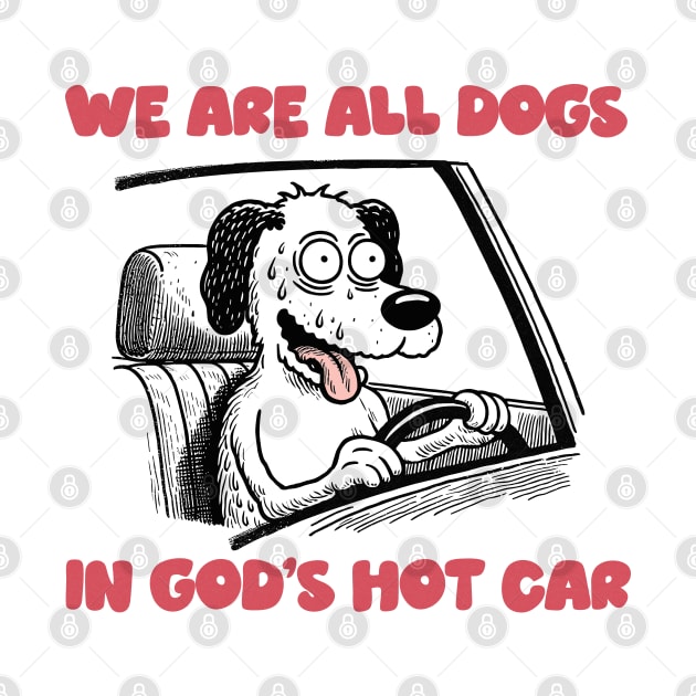 We Are All Dogs In God's Hot Car by DankFutura