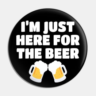 I'm Just Here For The Beer Pin