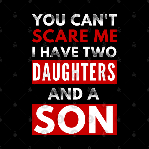 You Can'ty Scare Me, I Have Two Daughters And A Son Funny Parent Joke by PsychoDynamics