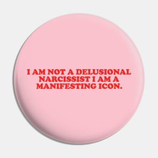 I am not a delusional narcissist I am a manifesting icon tee Pin