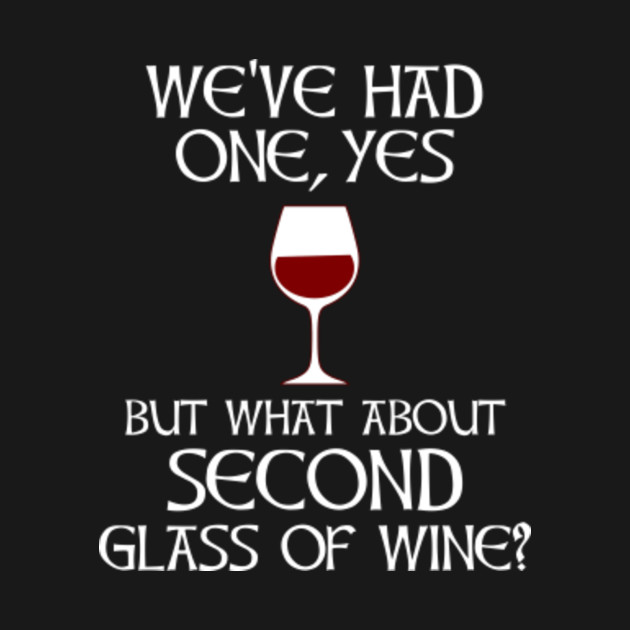 Discover We've Had One, Yes - But What About Second Glass of Wine? - Wine Lover - T-Shirt