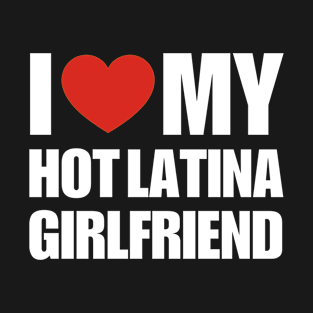 I Love My Hot Latina Girlfriend- Cultural Love T-Shirt