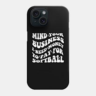 Mind Your Business, I Need Money To Pay For Softball Phone Case