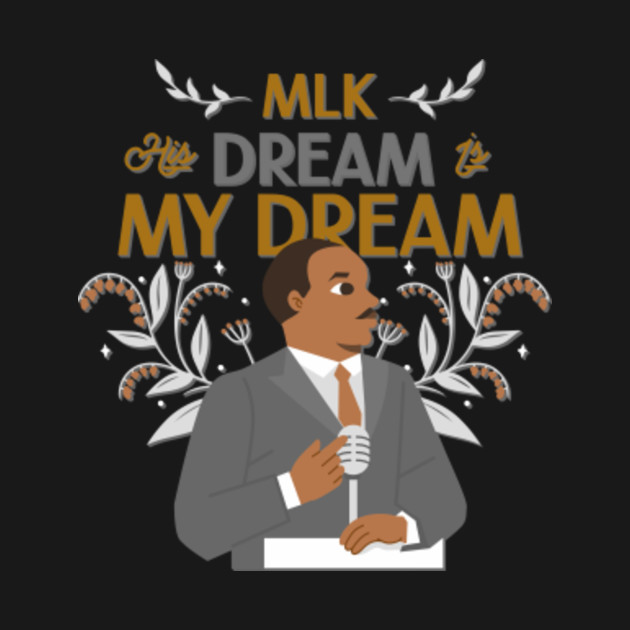 MLK Day Martin Luther King His Dream is My Dream - Mlk Day - T-Shirt