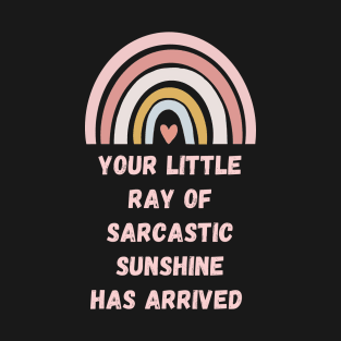 Your Little Ray Of Sarcastic Sunshine Has Arrived T-Shirt