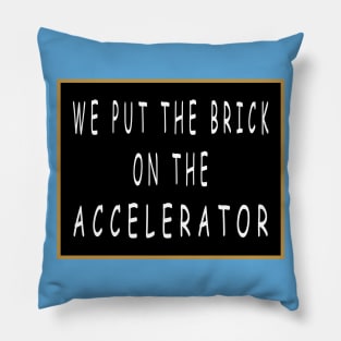 We Put the Brick on the Accelerator Pillow