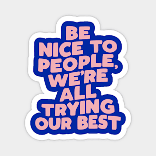 Be Nice to People We're All Trying Our Best by The Motivated Type Magnet