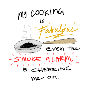 Funny food quotes - my cooking is fabulous even the smoke alarm is cheering me on T-Shirt