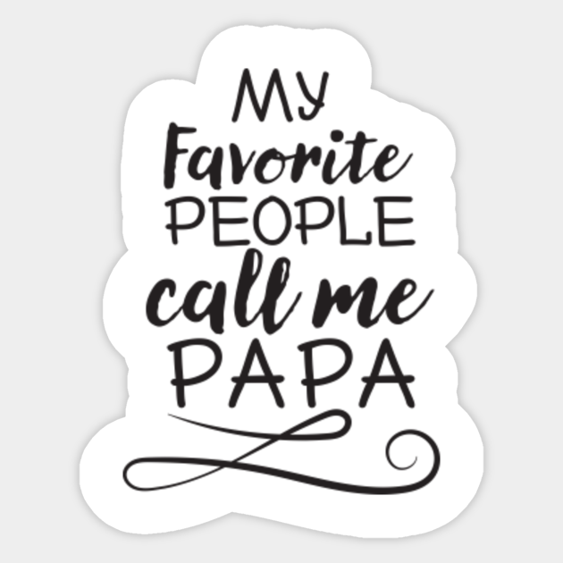 Fathers Day Gift My Favorite People Call Me Papa Funny Gift For Dad Dad Gift Husband Gift Valentine Gift Gift For Him Fathers Day Gifts From Daughter Sticker Teepublic