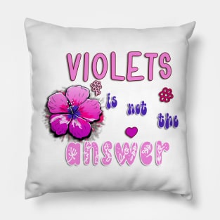 Violets Is Not The Answer Pillow