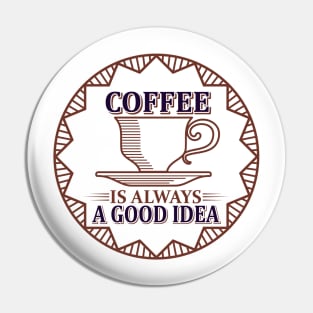 Coffe is always a good idea Pin