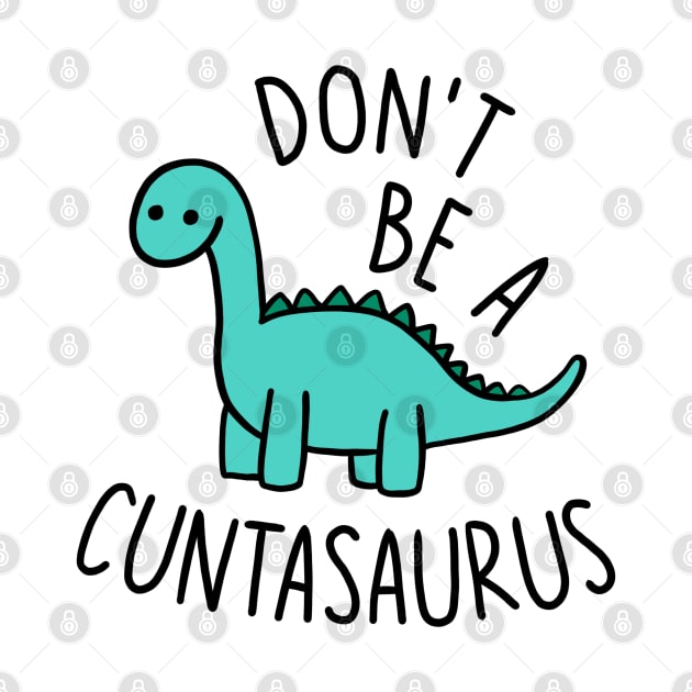 Don't Be a Cuntasaurus by xyzstudio