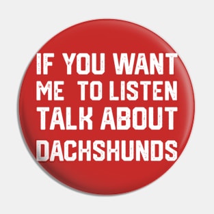 funny if you want me to listen talk about dachshunds Pin