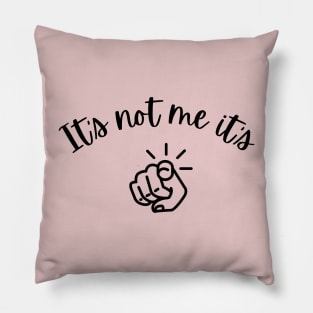 It's not me, it's YOU! Pillow