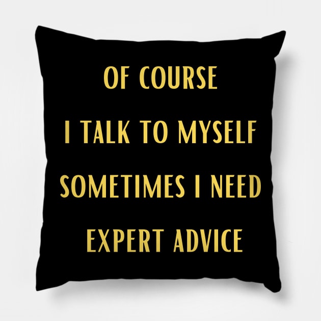 Of course i talk to myself sometimes i need expert advice,Funny Pillow by Personalizedname