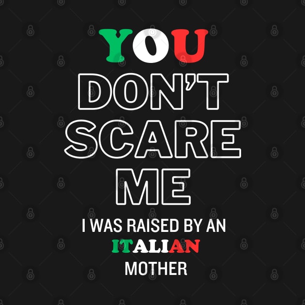 You Don't Scare Me I Was Raised By An Italian Mother by kawaiimono