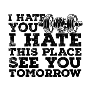 I hate you,I hate this place,see you tomorrow T-Shirt