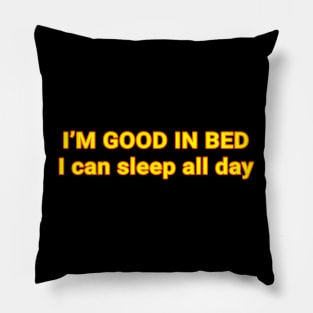 i’m good in bed  I can sleep all day Pillow