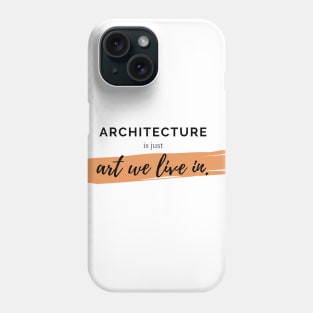 Architecture Is Just Art We Live In Quote Architect Gift Phone Case