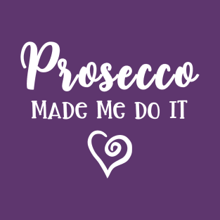 Prosecco Made Me Do It Prosecco Girls T-Shirt