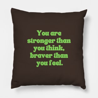 You are stronger than you think, braver than you feel. Pillow