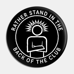 Rather Stand In The Back Of The Club Pin