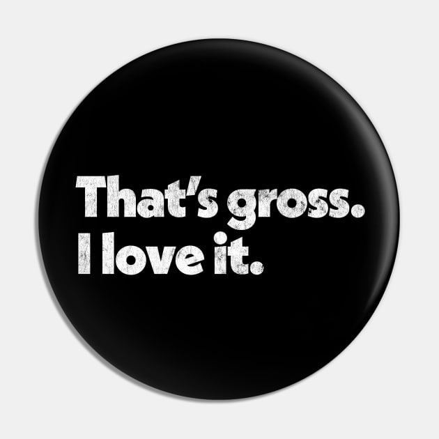 That's Gross, I Love It - Parks & Rec Quote Pin by DankFutura