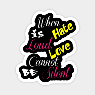 When Hate Is Loud, Love Cannot Be Silent,Be Kind,Love Wins,Kindness Matters Magnet