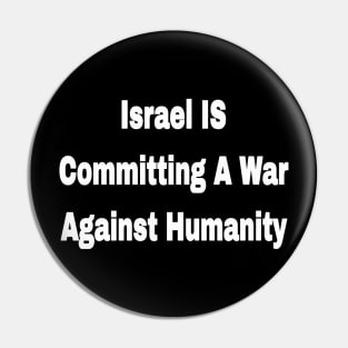 Israel IS Committing War Against Humanity - Front Pin