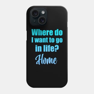 Where do I want to go in life? Home Phone Case