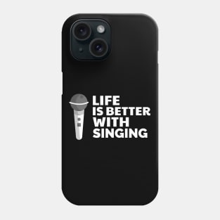 Life is better with singing Phone Case