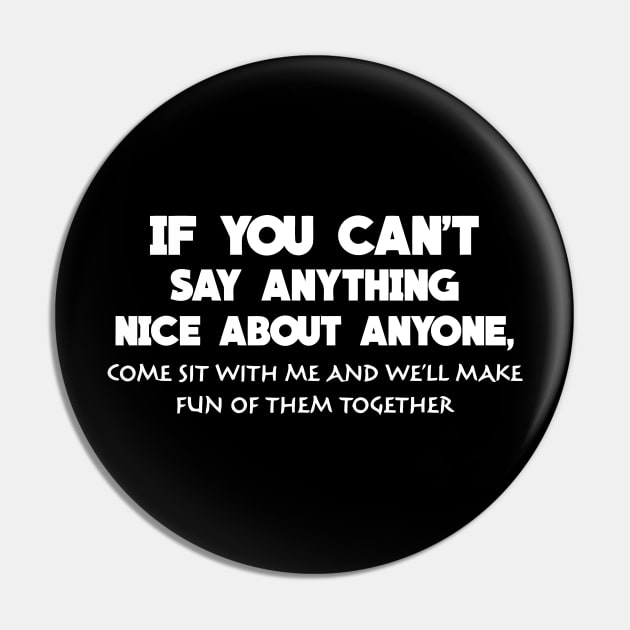 If You Can't Say Anything Nice About Anyone, Come Sit With Me Pin by Jhonson30