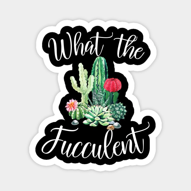 What the Fucculent Cactus Succulents Plants Gardening Gift Magnet by nicholsoncarson4