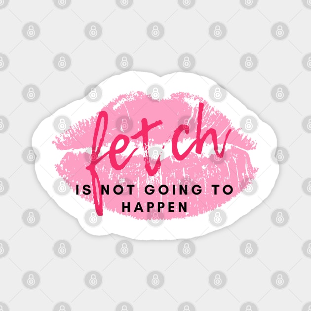 Stop trying to make "Fetch" happen! Magnet by blablagnes