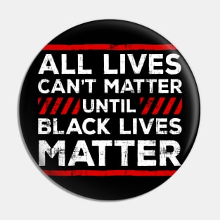 All Lives Can't Matter Until Black Lives Matter Pin