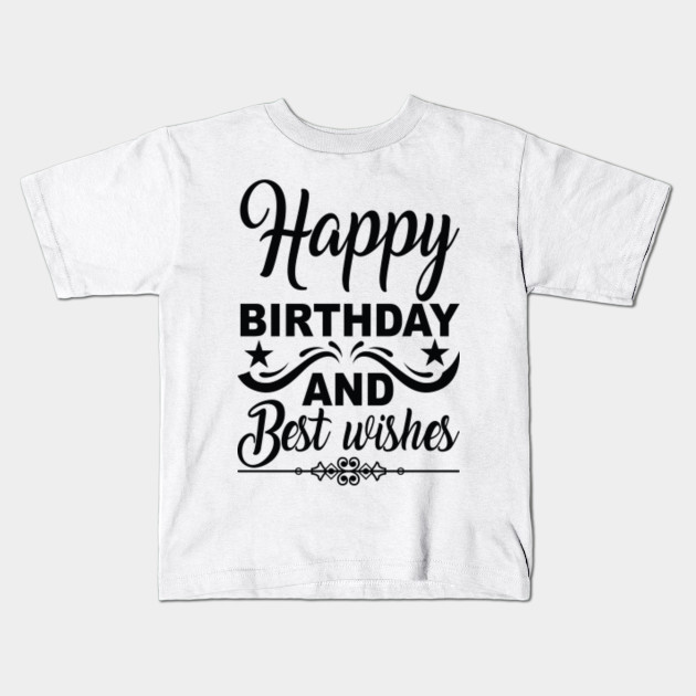 Happy Birthday And Best Wishes Birthday Kids T Shirt Teepublic