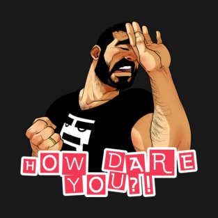 How Dare You?? T-Shirt