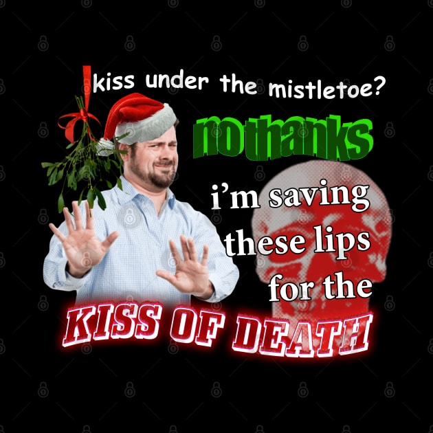 Kiss Under The Mistletoe? No Thanks I'm Saving These Lips For The Kiss Of Death Meme by swankyswamprat