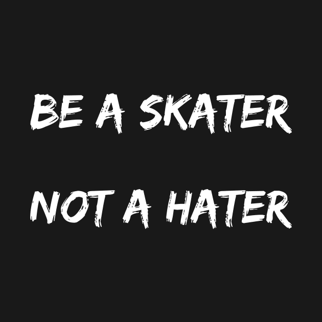 Be A Skater Not A Hater by Catchy Phase