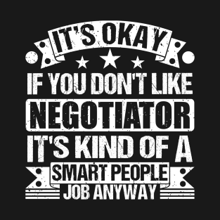 Negotiator lover It's Okay If You Don't Like Negotiator It's Kind Of A Smart People job Anyway T-Shirt